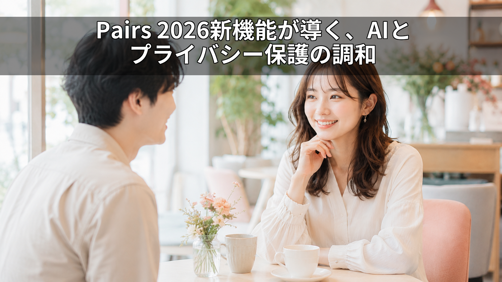 Pairs 2026新機能が導く、AIとプライバシー保護の調和